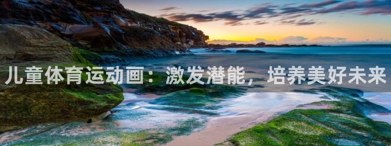 3377体育官网下载招商：儿童体育运动画：激发潜能，