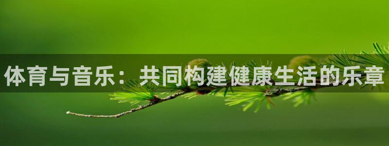 3377体育官网下载注册：体育与音乐：共同构建健康生活的乐章