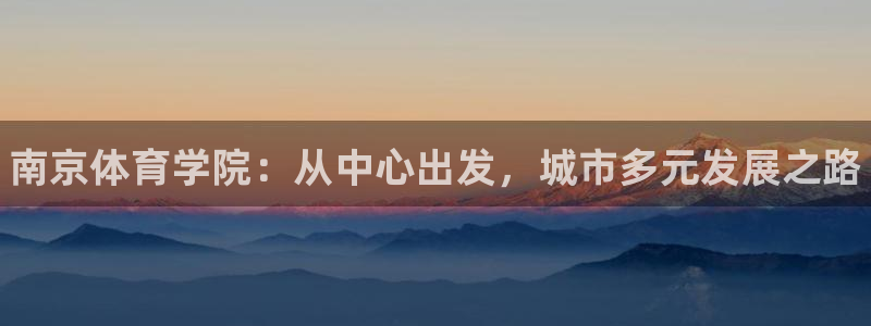 3377体育官方正版app娱乐下载：南京体育学院：从