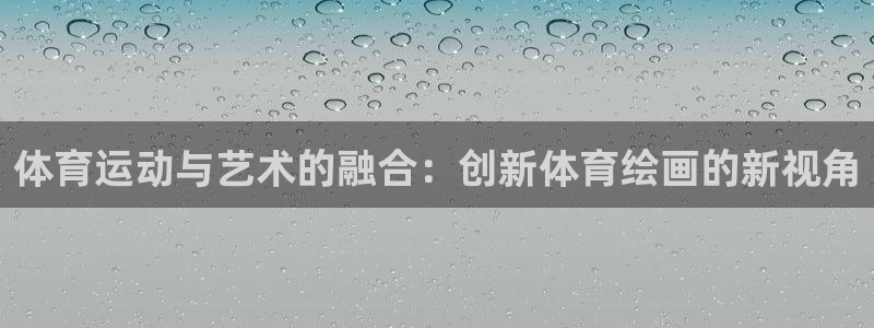 3377体育官网下载联系电话：体育运动与艺术的融合：